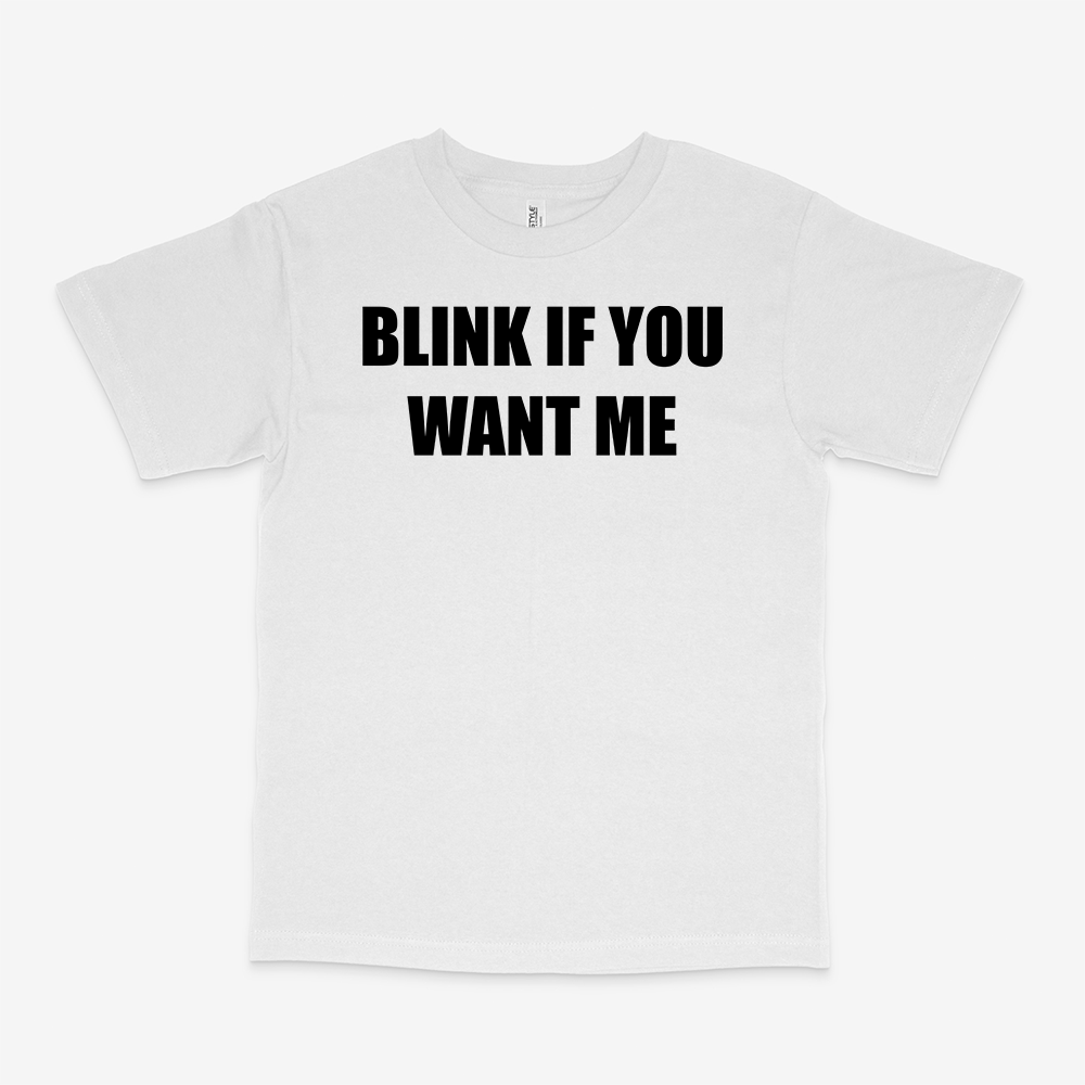 BLINK IF YOU WANT ME SHIRT