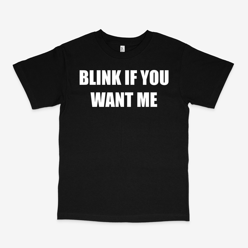 BLINK IF YOU WANT ME SHIRT