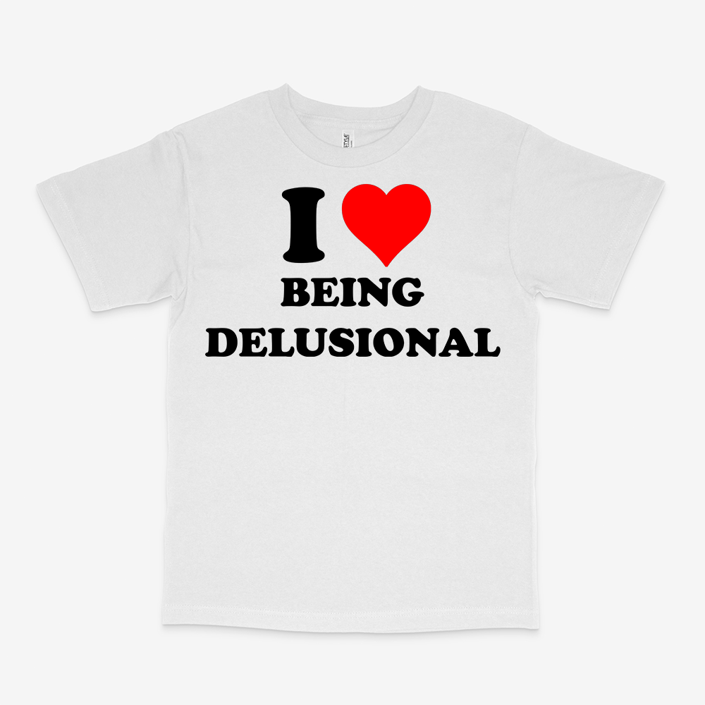 I LOVE BEING DELUSIONAL SHIRT