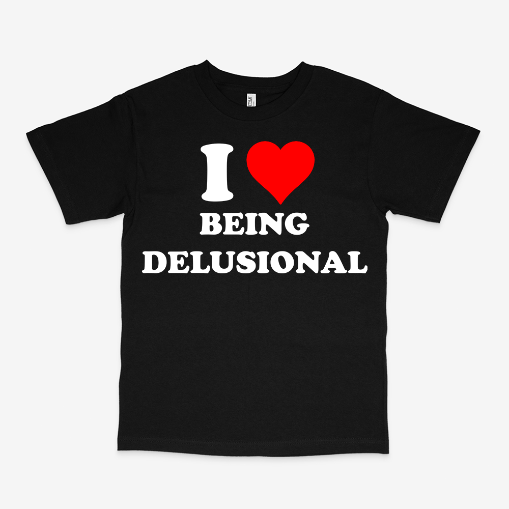 I LOVE BEING DELUSIONAL SHIRT