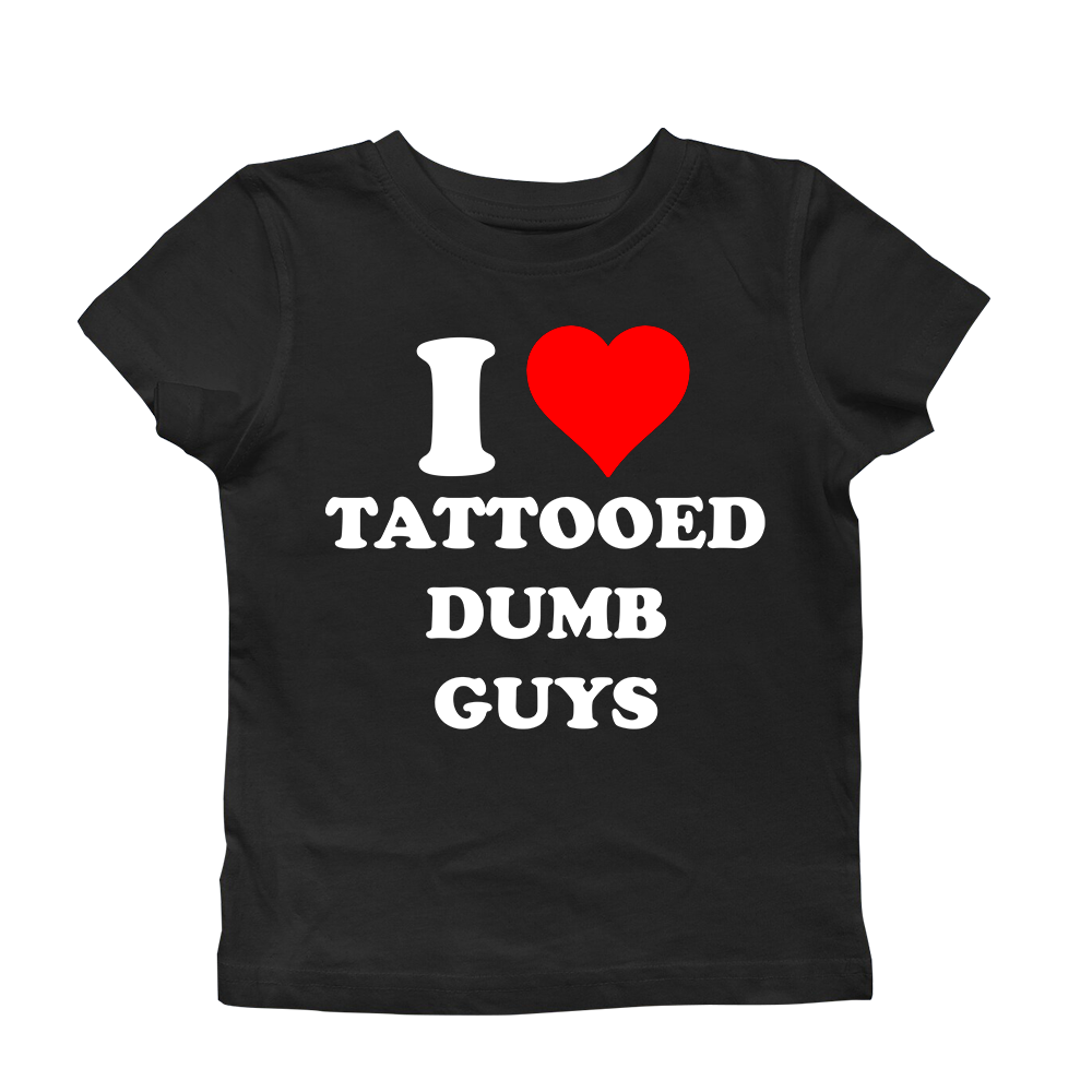 I LOVE TATTOOED DUMB GUYS BABY TEE